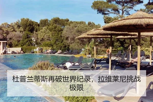 杜普兰蒂斯再破世界纪录，拉维莱尼挑战极限
