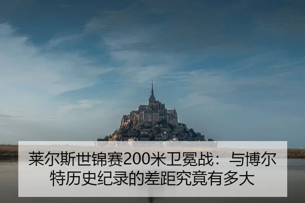 莱尔斯世锦赛200米卫冕战：与博尔特历史纪录的差距究竟有多大