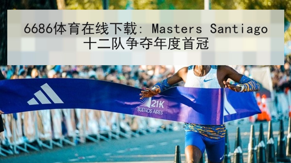 6686体育在线下载: Masters Santiago十二队争夺年度首冠